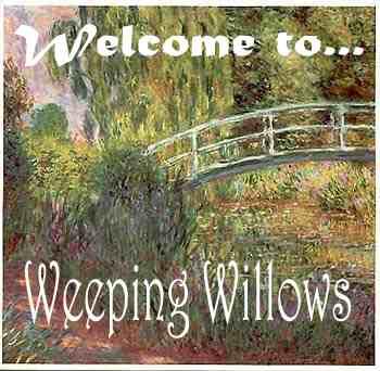 Welcome to "Weeping Willows"... ENTER HERE.
